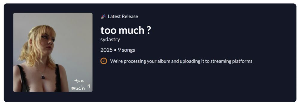 a screenshot from the distrokid website with a thumbnail of the art (a picture of sydney in a black corset with a purple skull necklace on, and text in the lower right hand corner that reads "too much ?") for sydastry's upcoming album "too much ?" with text that reads "Latest Release / too much ? / sydastry / 2025 - 9 songs / We're processing yor album and uploading it to streaming platforms" 