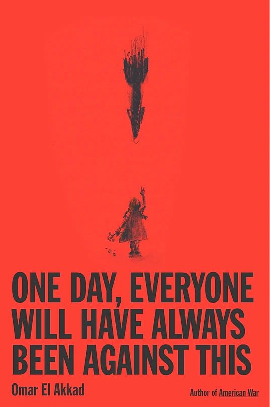 The cover of One Day, Everyone Will Have Always Been Against This by Omar El Akkad
