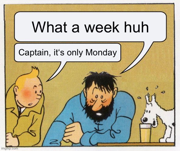 „What a week huh“ meme mit unten dem Text „Captain it’s only Monday“
