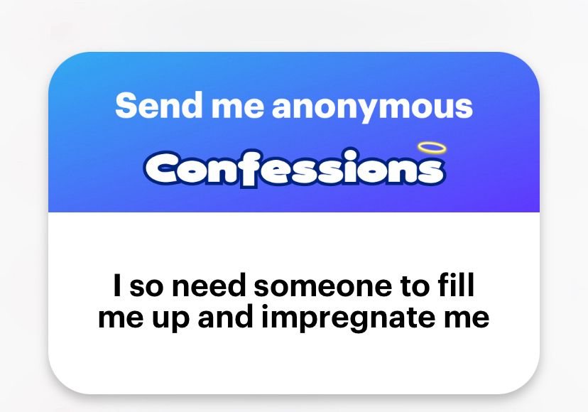 Text box reading 
Send me anonymous
Confessions
I so need someone to fill me up and impregnate me