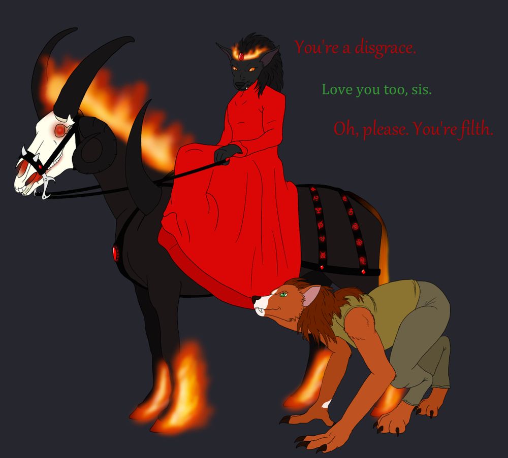 A drawing of two worgen and a demon horse. One worgen is in a red dress, elegantly sitting sidesaddle on the demon horse, and looking disdainfully at the other worgen, who's on all fours next to the horse. Written dialogue between the worgen: "You're a disgrace." "Love you too, sis." "Oh, please. You're filth."