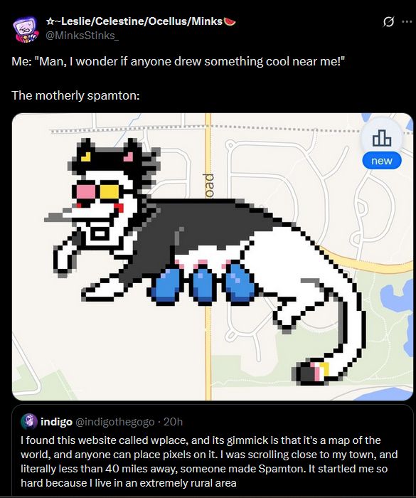 post from twitter shoulder a pose from @indigothegogo that says "I found this website called wplace, and its gimmich is that it's a map of the worl, and anyone can place pixels on it. I was scrolling close to my town, and literally less than 40 miles away, someone made Spamton. It startled me so hard because I live in an extremely rural area."

quote reposted from that is @MinksStinks_ who says "Me: "Man, I wonder if anyone drew something cool near me!"

The motherly spamton:" 

and below is an image of Spamton from deltarune as a cat, letting three pipis breastfeed from his teets