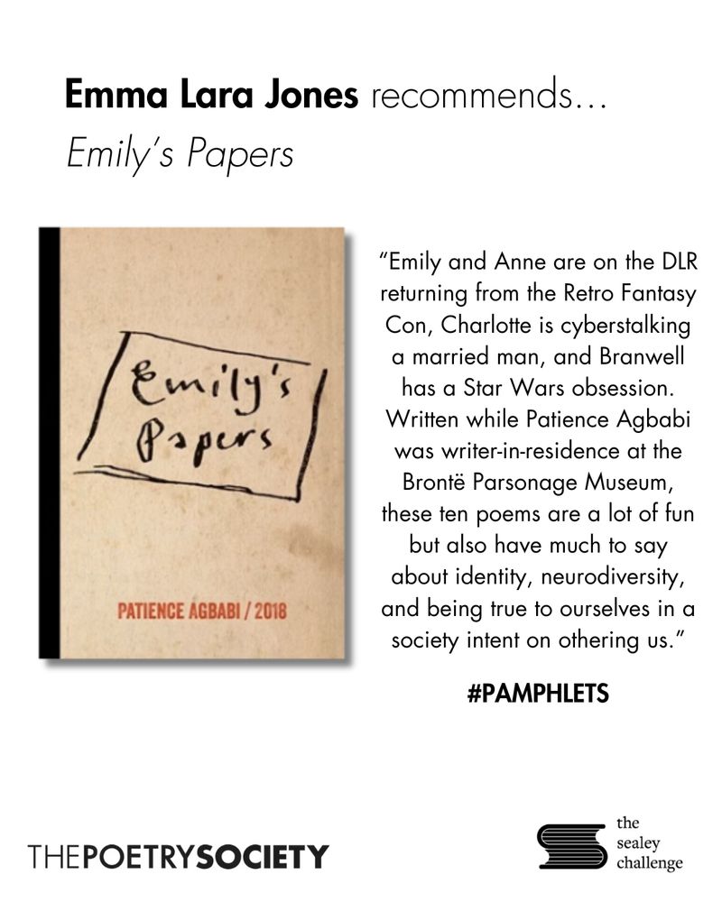 Emma Lara Jones recommends 'Emily's Papers' by Patience Agbabi. She says of the pamphlet: "Emily and Anne are on the DLR returning from the Retro Fantasy Con, Charlotte is cyberstalking a married man, and Branwell has a Star Wars obsession. Written while Patience Agbabi was writer-in-residence at the Bronte Parsonage Museum, these ten poems are a lot of fun but also have much to say about identity, neurodiversity, and being true to ourselves in a society intent on othering us."