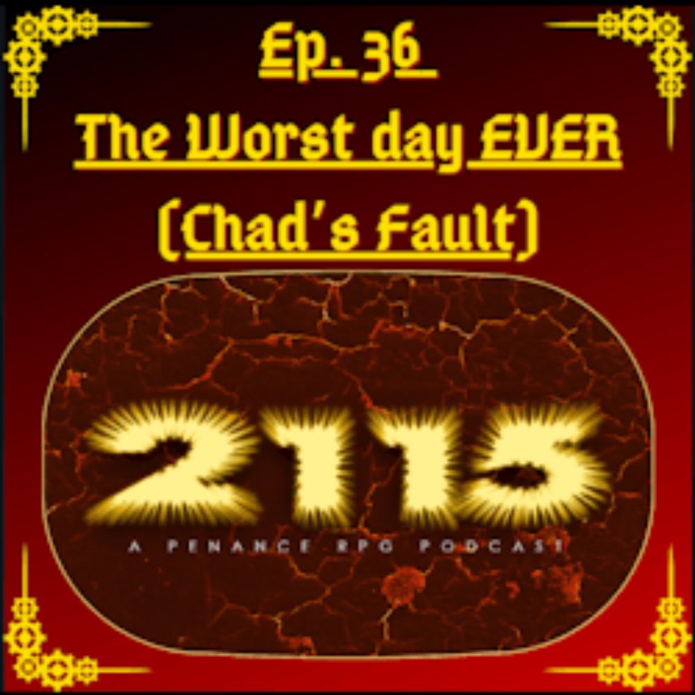 Penance RPG: 2115: Ep.36: The Worst Day EVER (Chad's fault)