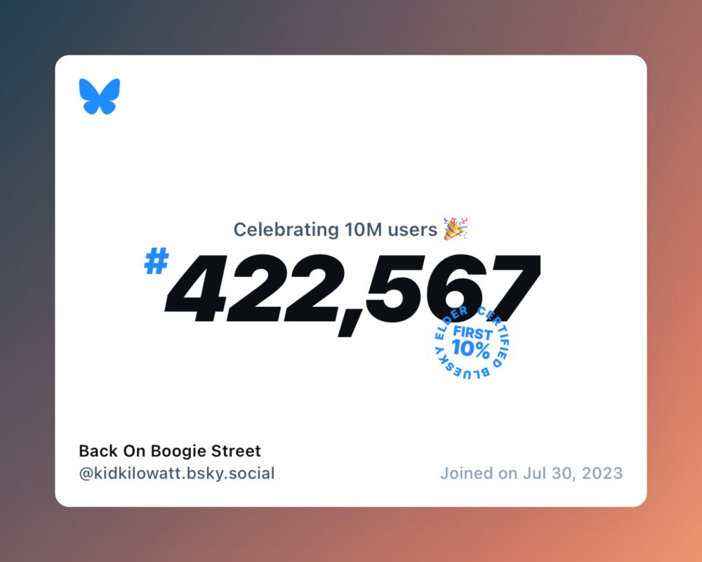 A virtual certificate with text "Celebrating 10M users on Bluesky, #422,567, Back On Boogie Street ‪@kidkilowatt.bsky.social‬, joined on Jul 30, 2023"