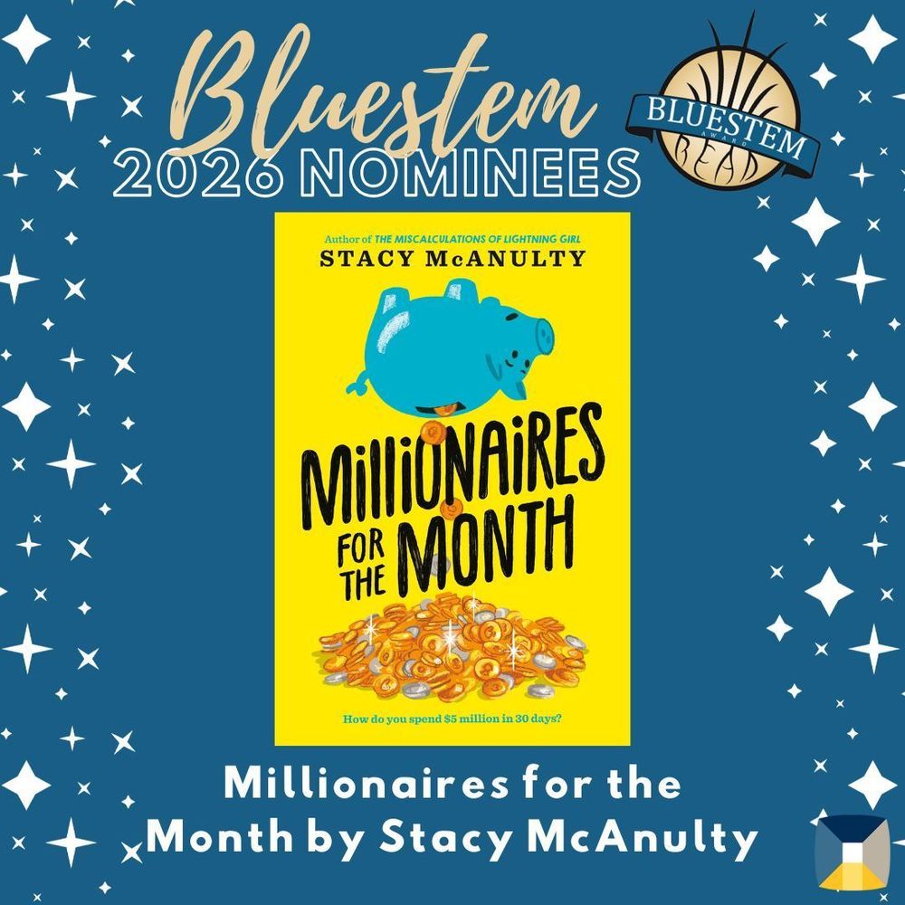 Blue background with stars that reads Bluestem 2026 Nominees. Pictured on the background is a yellow book cover with a light blue, upside down piggy bank. Silver and gold coins are pouring out of it and piling below. The title of the book is Millionaires for the Month by Stacy McAnulty.