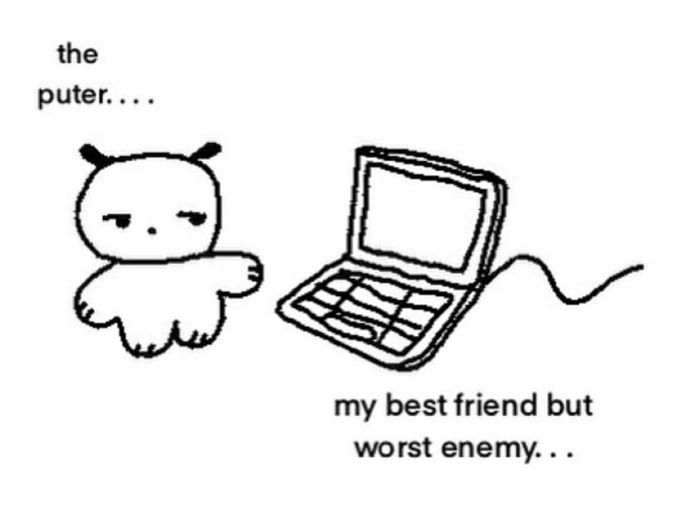 drawing of a puppy pointing at a laptop saying "the puter... my best friend but worst enemy..."