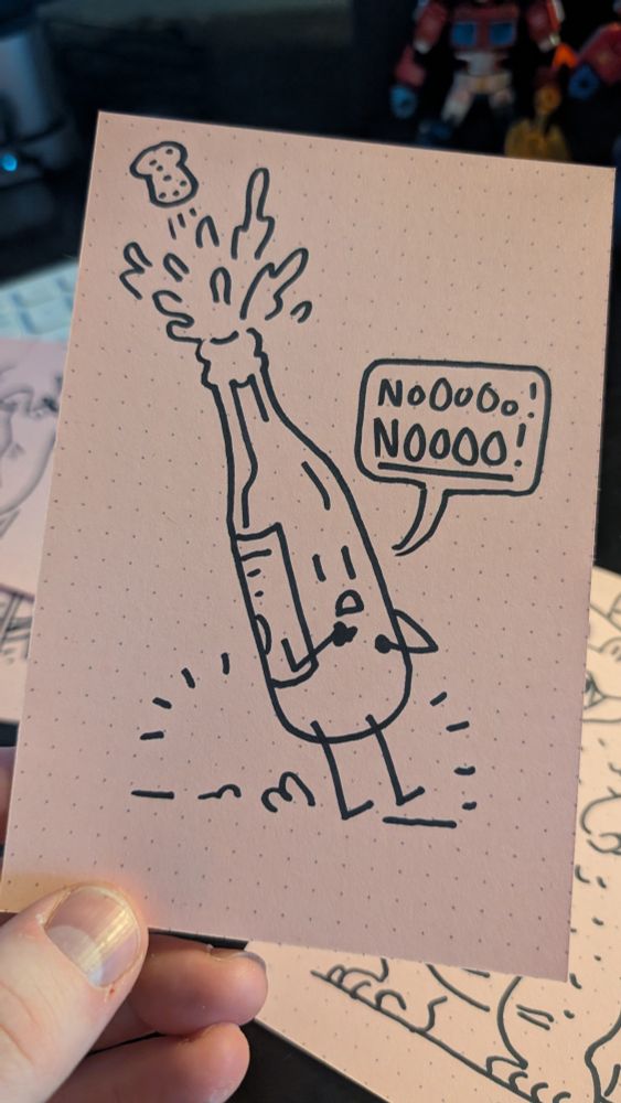 A doodle of a champagne bottle with a face, arms and legs. Their cork is shooting out and they're going NooOOoOoo! NooOOooO! 