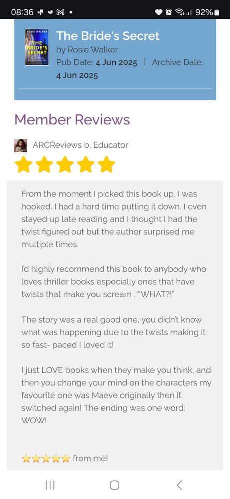 Screenshot of a book review: 
From the moment I picked this book up, I was hooked. I had a hard time putting it down. I even stayed up late reading and I thought I had the twist figured out but the author surprised me multiple times.

I’d highly recommend this book to anybody who loves thriller books especially ones that have twists that make you scream , “WHAT?!”

The story was a real good one, you didn’t know what was happening due to the twists making it so fast- paced I loved it!

I just LOVE books when they make you think, and then you change your mind on the characters my favourite one was Maeve originally then it switched again! The ending was one word: WOW!


⭐⭐⭐⭐⭐ from me!