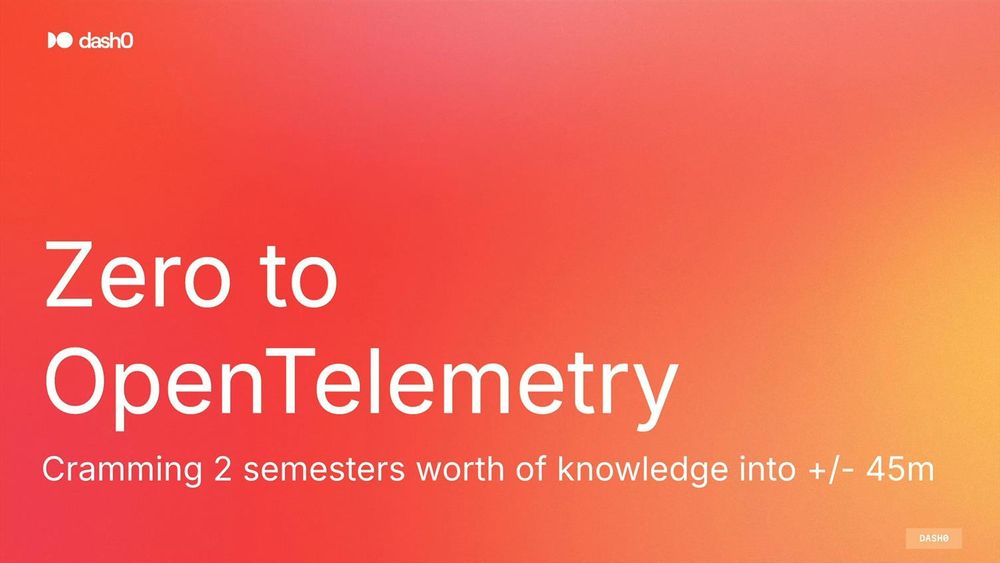 Title slide for the presentation "Zero to Open Telemetry". The subtitle is "Cramming two semesters worth of knowledge into plus-minus 45 minutes". It sports a red-to-orange gradient background with white letters and the logo of the speaker's company, dash0.