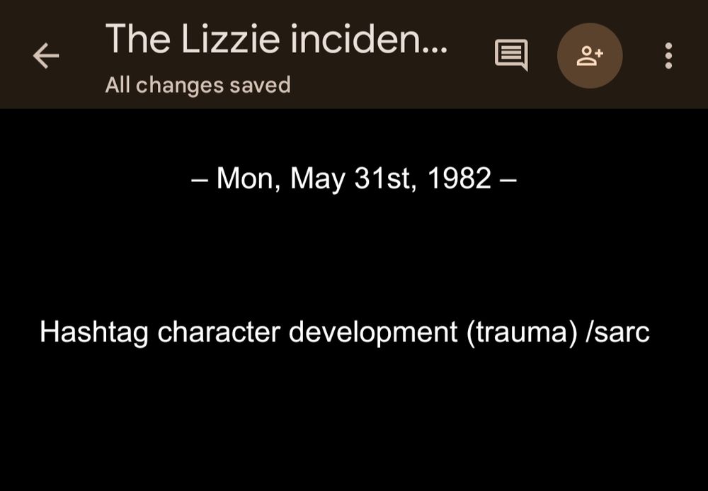 Screenshot of a Google document currently in the works 

Image text reads:
Title:
The Lizzie Incident 

Document text:
Monday, May 31st, 1982

"Hashtag character development." With the word trauma in parentheses. And the sarcastic tone tag at the end