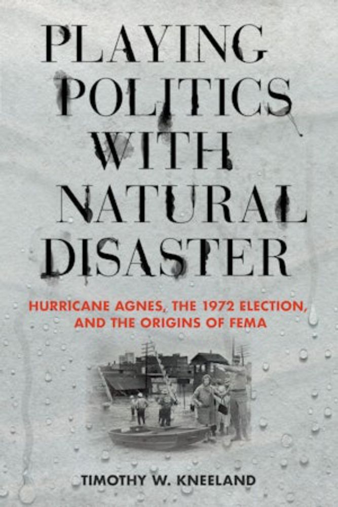 Playing Politics with Natural Disaster by Timothy W. Kneeland | Hardcover | Cornell University Press