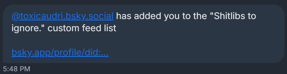 @toxicaudri.bsky.social has added you to the "Shitlibs to
ignore." custom feed list

bsky.app/profile/did :..

5:48 PM