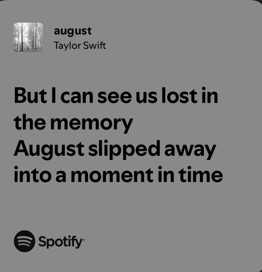 A Spotify lyrics screenshot showing lyrics to august “but i can see us lost in the memory August slipped away into a moment in time” by Taylor Swift 