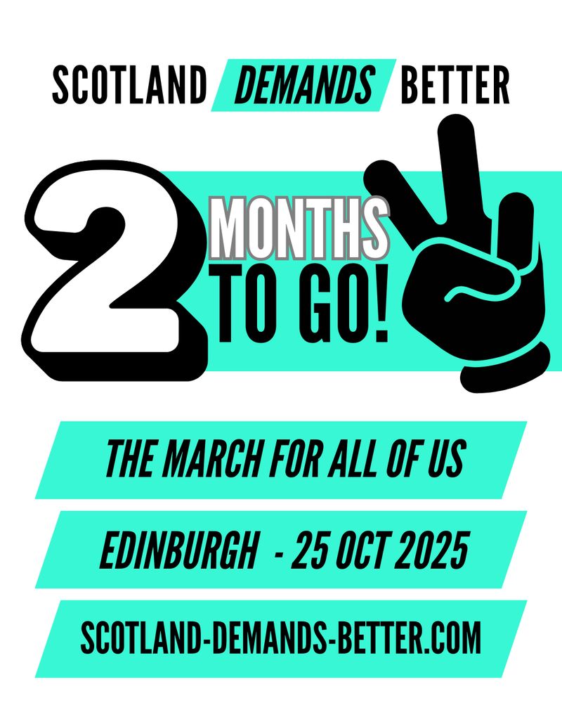 Scotland Demands Better. 2 months to go! The march for all of us Edinburgh 25 Oct. scotland-demands-better.com
