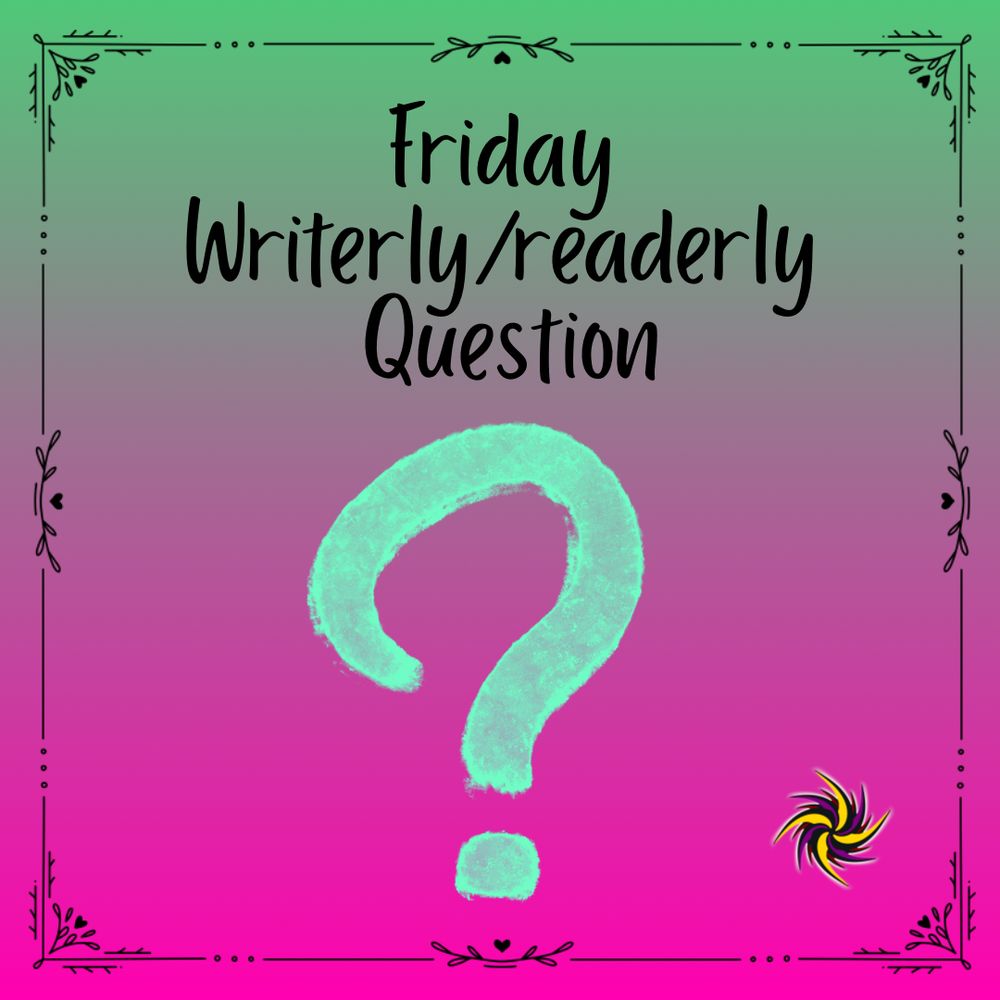 Friday writerly/readerly question ?