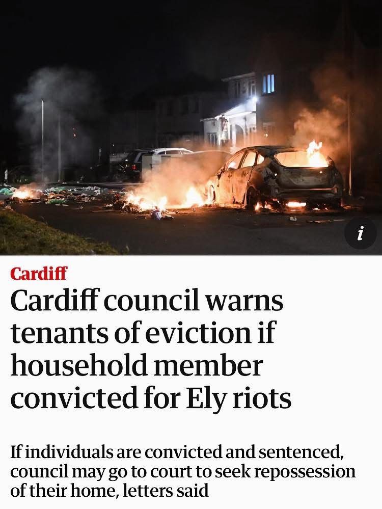 Headline from the Guardian:
Cardiff council warns tenants of eviction if household member convicted for Ely riots
If individuals are convicted and sentenced, council may go to court to seek repossession of their home, letters said.