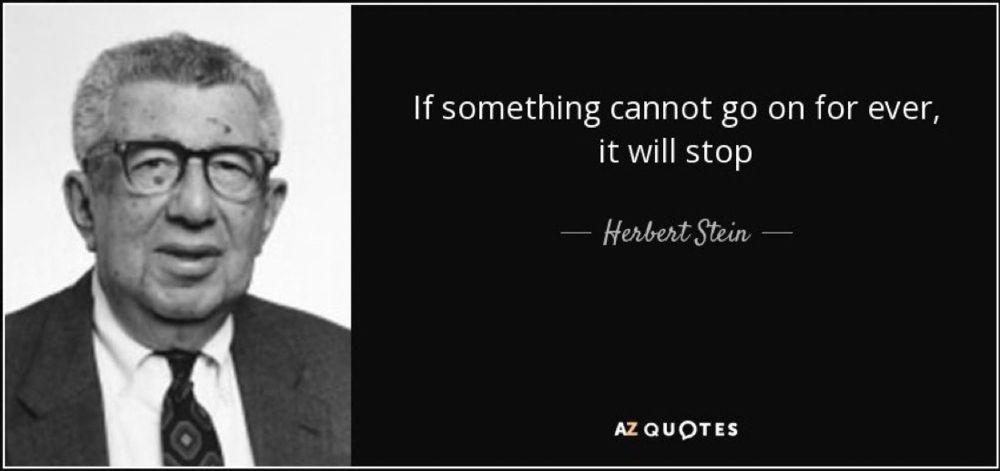 Herbert Stein: If something cannot go on forever, it will stop