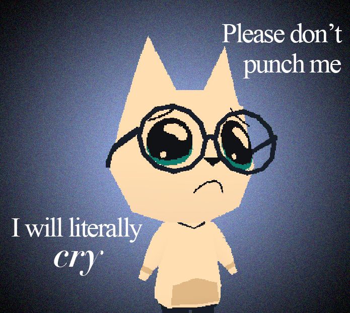 "Please don't punch me. I will literally cry"