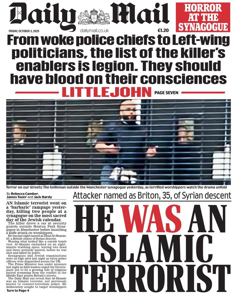 Daily Mail frontpage, headline “HE WAS AN ISLAMIC TERRORIST” (“WAS” in red letters).  At the top, a quote from Richard fucking Littlejohn, who must by now be little more than an angrily pulsating fatberg belching out far-right buzzwords, “From woke police chiefs to Left-wing politicians, the list of the killer's enablers is legion. They should have blood on their consciences”