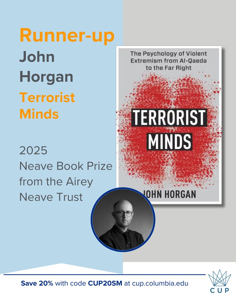 Graphic announcing Terrorist Minds: The Psychology of Violent Extremism from Al-Qaeda to the Far Right by John Horgan is the Runner-up of the 2025 Neave Book Prize from the Airey Neave Trust. In include the book cover, an author photo, and a 20% discount with code CUP20SM at cup.columbia.edu