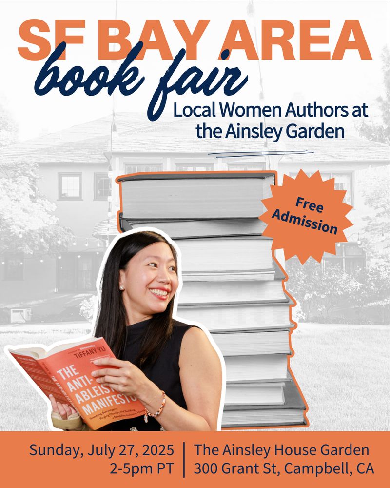 flyer with a background of the Ainsley House Garden. Text, AF Bay Area book fair, Local Women Authors at the Ainsley House Garden." Below, a grayscale image of a stack of books with a photo of Tiffany holding a copy of The Anti-Ableist Manifesto looking to her left. Text on an orange accent, "Free Admission." At the bottom, text on an orange background, "Sunday, July 27, 2025, 2-5pm PT. The Ainsley House Garden, 300 Grant St, Campbell, CA."