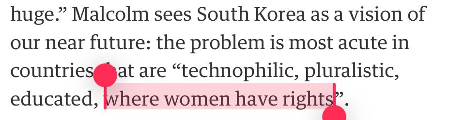Malcolm sees South Korea as a vision of our near future: the problem is most acute in countries that are “technophilic, pluralistic, educated, [begin highlight] where women have rights”. [end highlight]