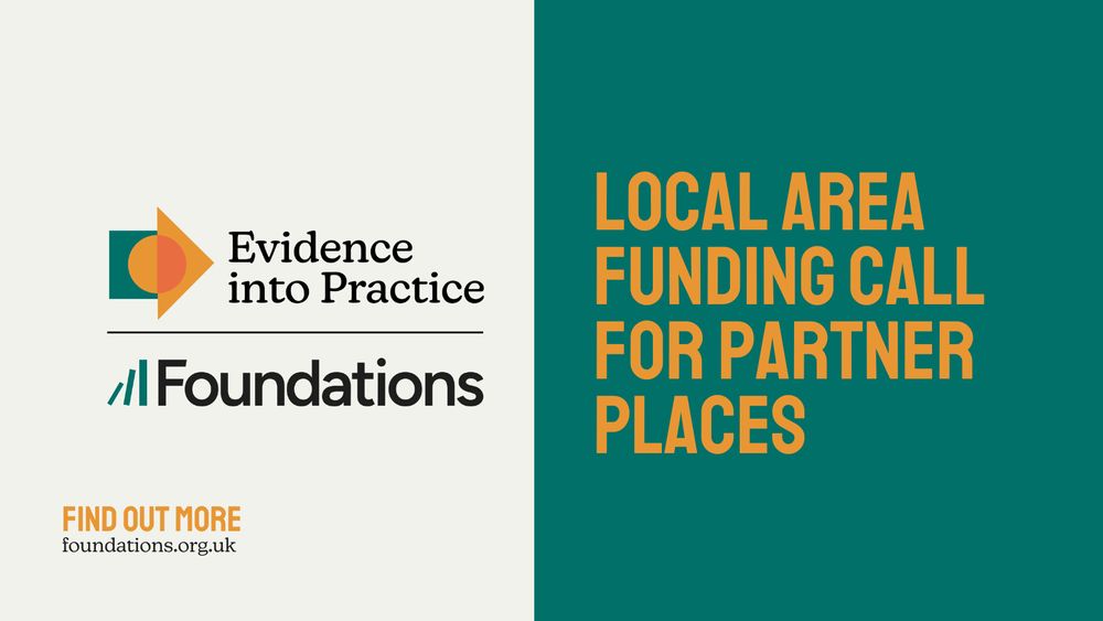 A graphic featuring the Foundations Evidence into Practice badge. This badge represents uniting the two areas of Evidence and Practice into a mutual and complementary whole. The Foundations logo is integrated into the badge. The text to the right of this says: "Local area funding call for Partner Places. Find out more: foundations.org.uk".