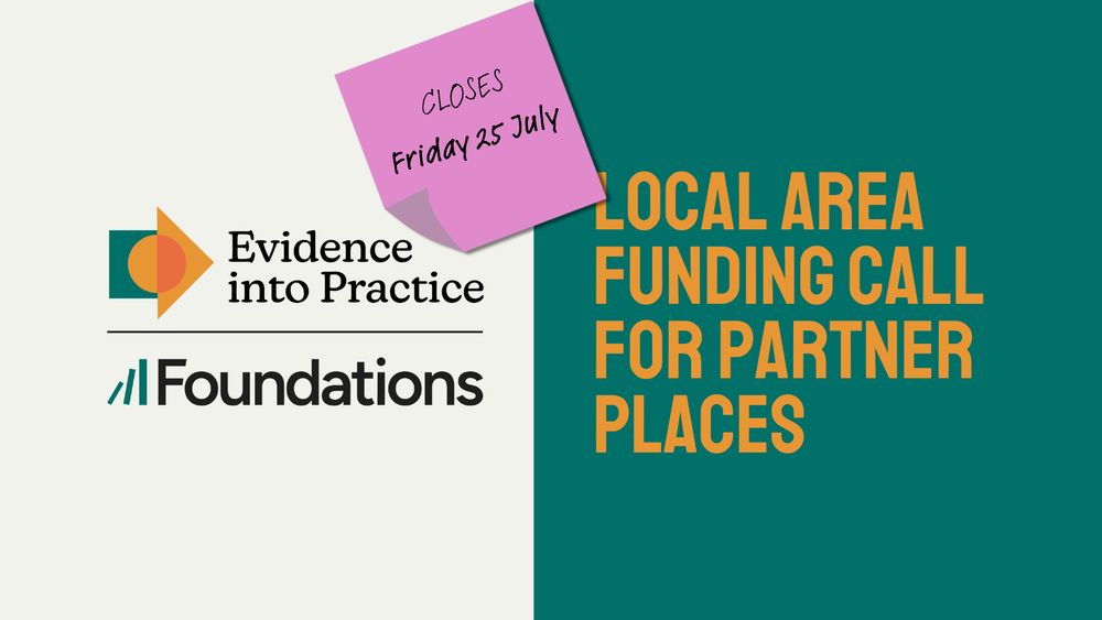 A graphic featuring the Foundations Evidence into Practice badge. This badge represents uniting the two areas of Evidence and Practice into a mutual and complementary whole. The Foundations logo is integrated into the badge. The text reads: "Local area funding call for Partner Places". A pink post-it note on the graphic has text that reads: "CLOSES Friday 25 July written on it in a handwriting font.