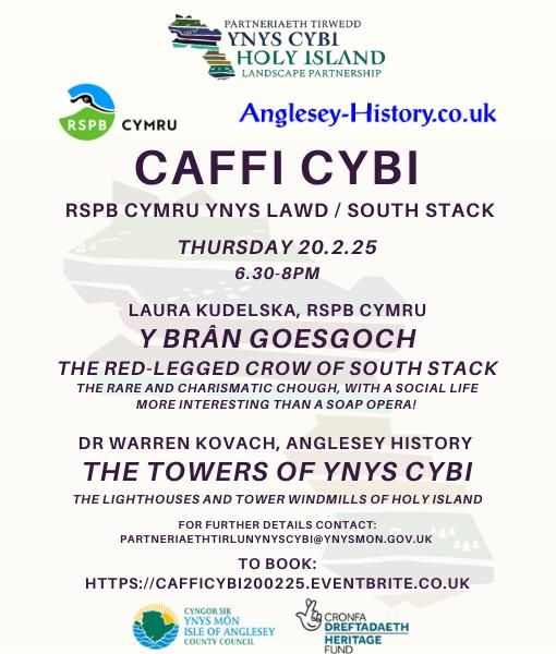CAFFI CYBI - RSPB CYMRU YNYS LAWD / SOUTH STACK, THURSDAY 20.2.25 6.30-8PM 

LAURA KUDELSKA, RSPB CYMRU, Y BRAN GOESGOCH THE RED-LEGGED CROW OF SOUTH STACK THE RARE AND CHARISMATIC CHOUGH, WITH A SOCIAL LIFE MORE INTERESTING THAN A SOAP OPERA!

DR WARREN KOVACH, ANGLESEY HISTORY, THE TOWERS OF YNYS CYBI THE LIGHTHOUSES AND TOWER WINDMILLS OF HOLY ISLAND 

FOR FURTHER DETAILS CONTACT: PARTNERIAETHTIRLUNYRYSOYBIEYRYSHON.GOV.UK TO BOOK: HTTPS://CAFFICYBI200225.EVENTBRITE.CO.UK