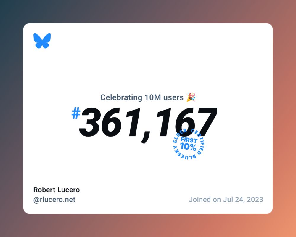 A virtual certificate with text "Celebrating 10M users on Bluesky, #361,167, Robert Lucero ‪@rlucero.net‬, joined on Jul 24, 2023"