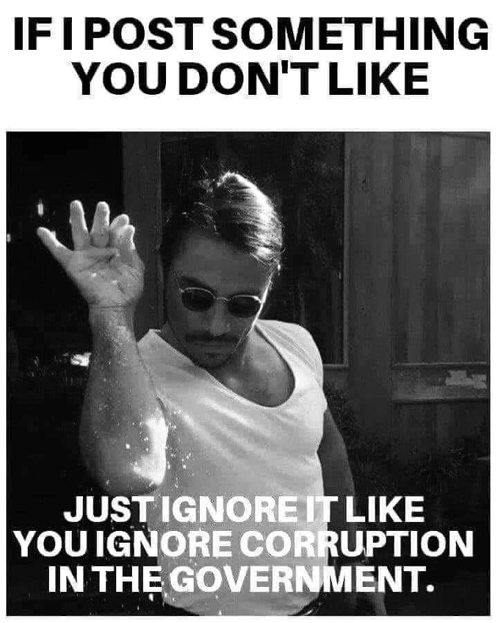 If I post something you don't like just ignore it like you ignore corruption in the government 
