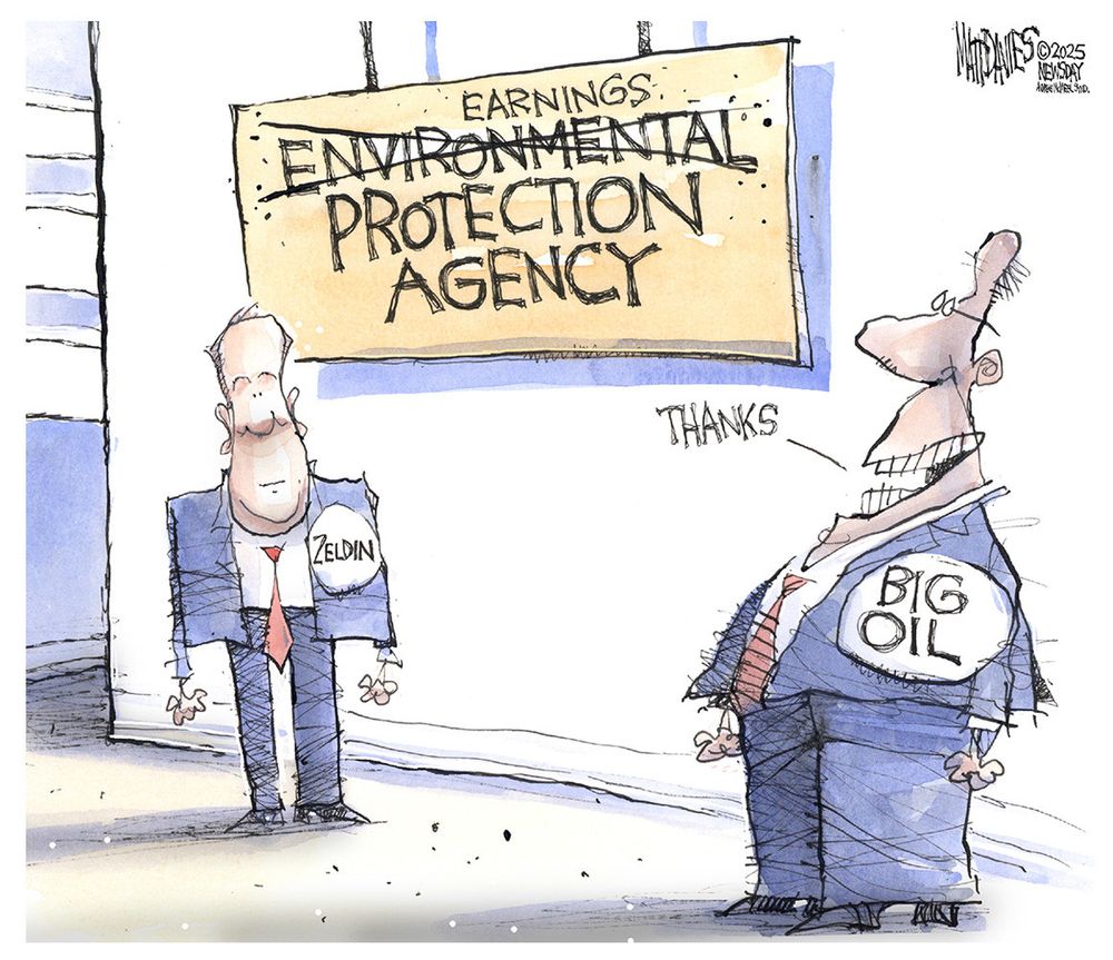 Political cartoon: Two characters representing Environmental Protection Agency Administrator Zeldin and a Big Oil representative stand in front of a building labeled “Earnings Protection Agency”. 