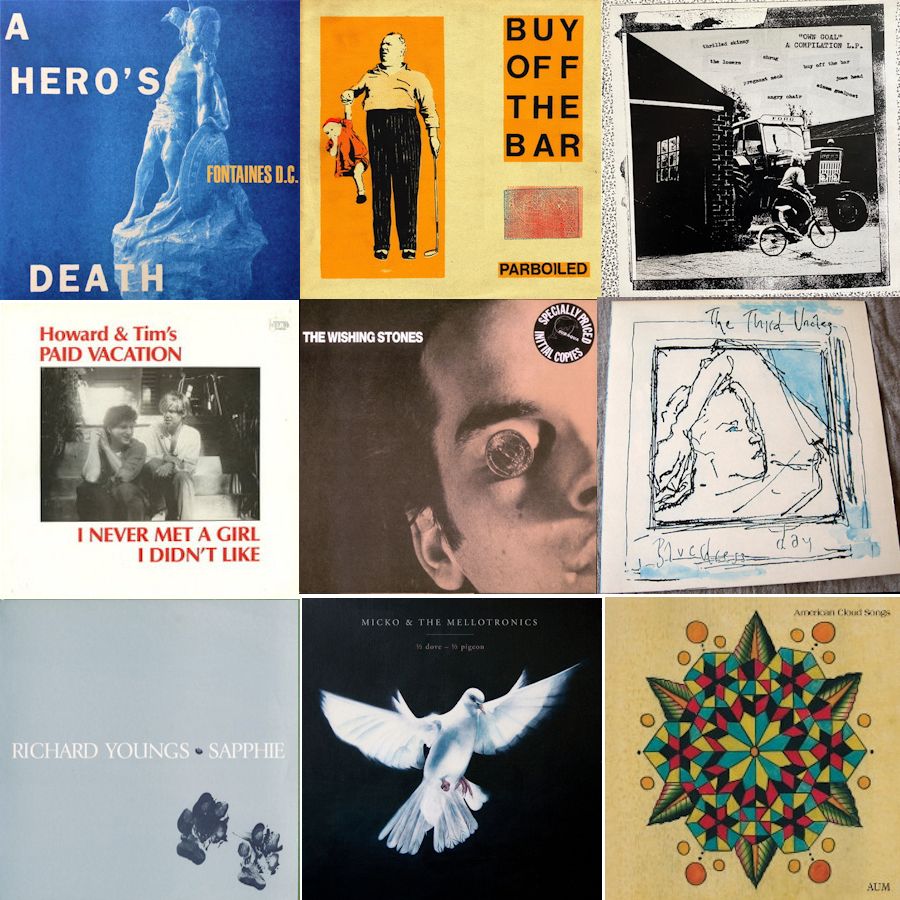9 albums covers in a 3 x 3 grid.

FONTAINES DC - A HERO'S DEATH * BUY OFF THE BAR - PARBOILED * OWN GOAL COMPILATION
HOWARD & TIM'S UNPAID VACATION * THE WISHING STONES * THE THIRD UNCLES
RICHARD YOUNGS - SAPPHIE * MICKO AND THE MELLOTRONICS * AUM