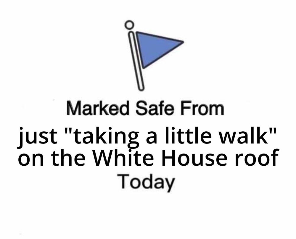 Marked Safe From

just "taking a little walk" on the White House roof Today