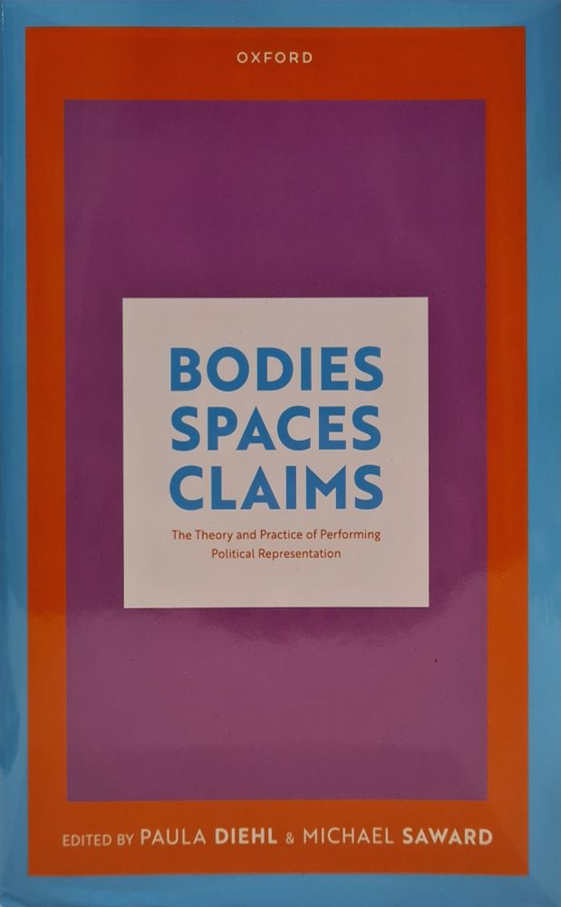 Book: Bodies, Spaces, Claims: The Theory and Practice of Performing Political Representation edited by Prof Paula Diehl and Prof Michael Saward
