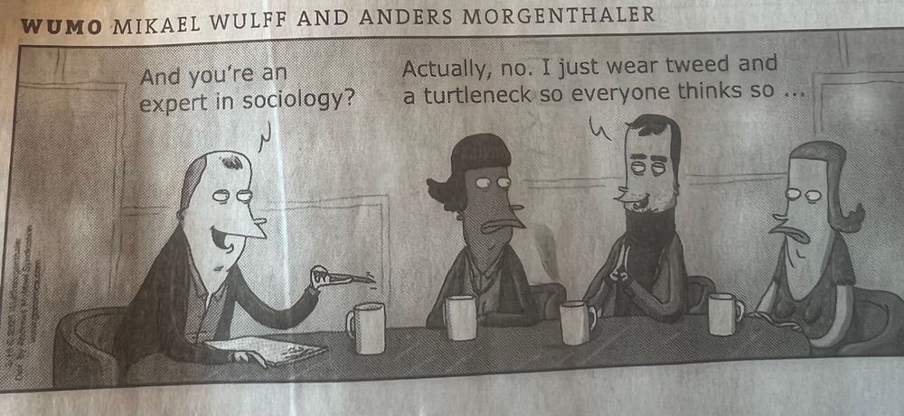 A cartoon from today's paper Wumo. It's a single panel of four people at a table with coffee mugs in front of them. "And you're an expert in sociology?" one asks. 

"Actually, no. I just wear tweed and a turtleneck so everyone thinks so."

It fits because half of shoulder surgery is sociology. 