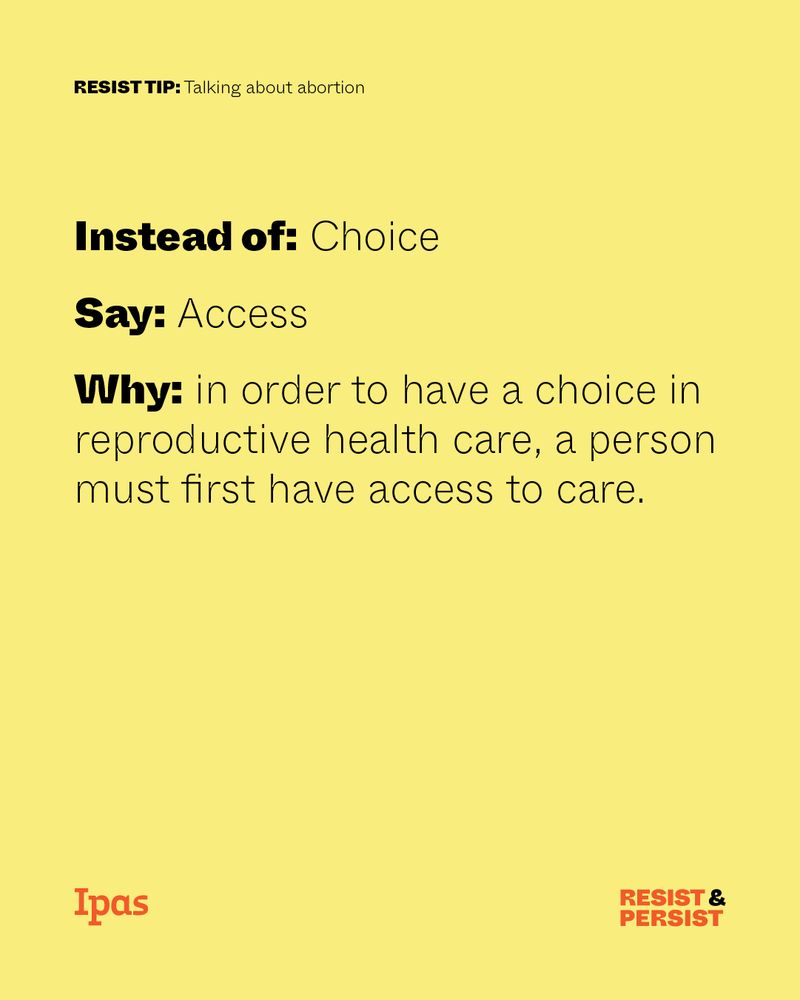 Text reads "Instead of: 'Choice' say 'Access.' Why: In order to have a choice in reproductive health care, a person must first have access to care." The Ipas logo and the slogan "Resist & Persist" are at bottom. 