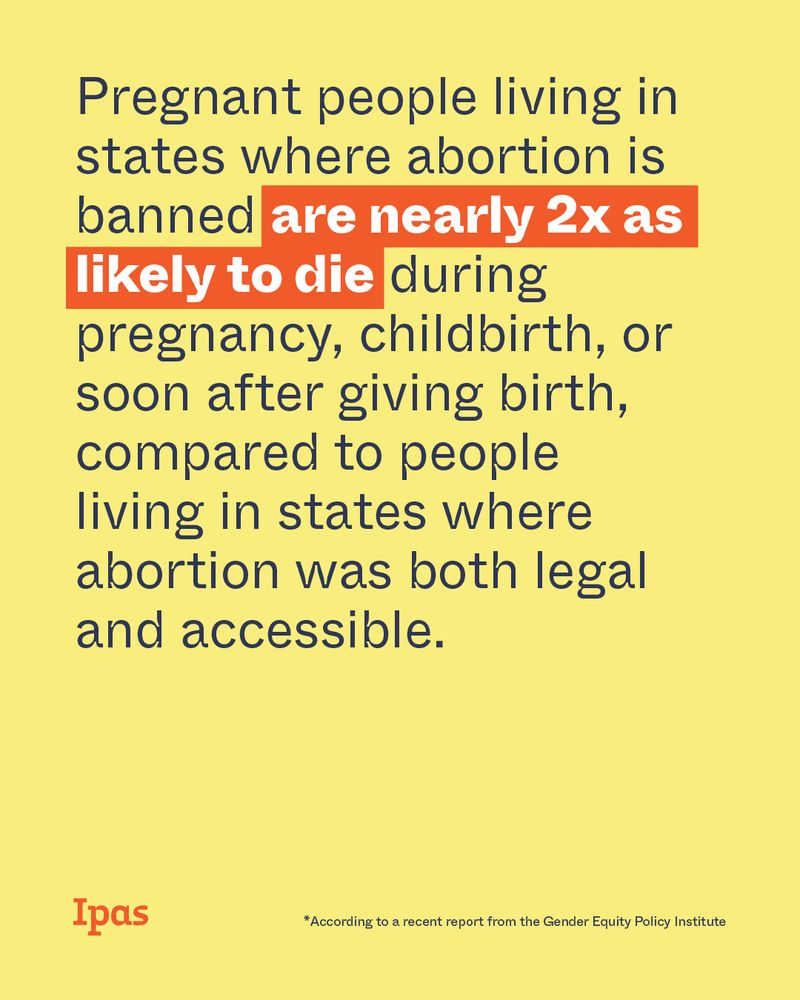 Text: Pregnant people living in states where abortion is banned are nearly 2x as likely to die during pregnancy, childbirth, or soon after giving birth, compared to people living in states where abortion was both legal and accessible. *According to a recent report from the Gender Equity Policy Institute
