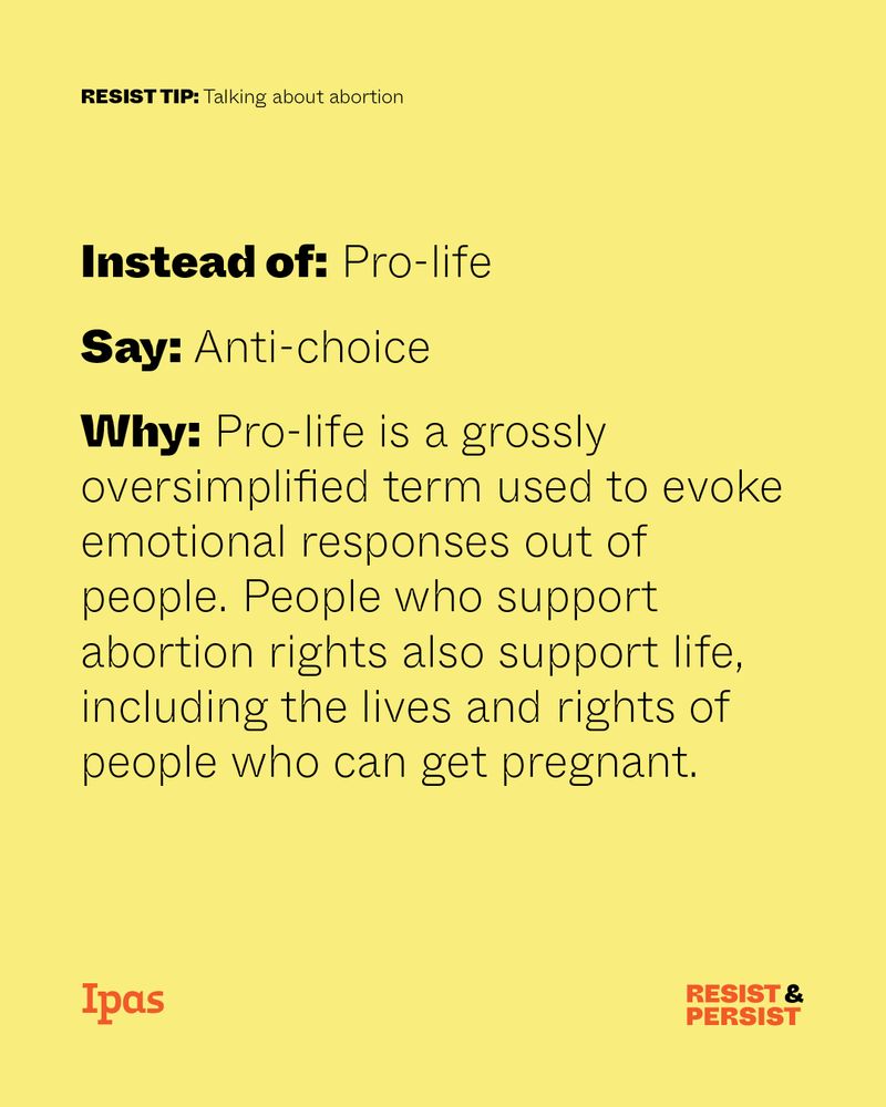 Text reads "Instead of: 'Pro-life' say 'Anti-choice.' Why: Pro-life is a grossly oversimplified term used to evoke emotional responses out of people. People who support abortion rights also support life, including the lives and rights of people who can get pregnant." The Ipas logo and the slogan "Resist & Persist" are at bottom. 