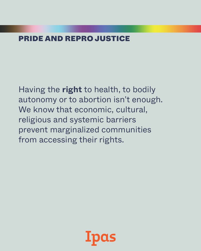 Text reads: Having the right to health, to bodily autonomy, or to abortion isn't enough. We know that economic, cultural, religious, and systemic barriers prevent marginalized communities from accessing their rights. Ipas logo at bottom of image.