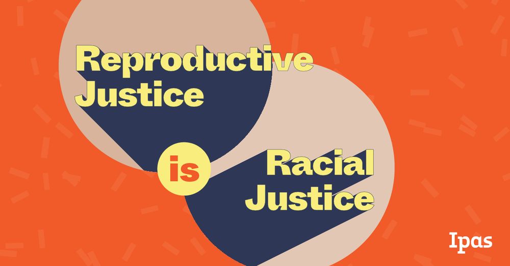 Bold text in spotlights reads "Reproductive Justice is Racial Justice." Ipas logo is at bottom.