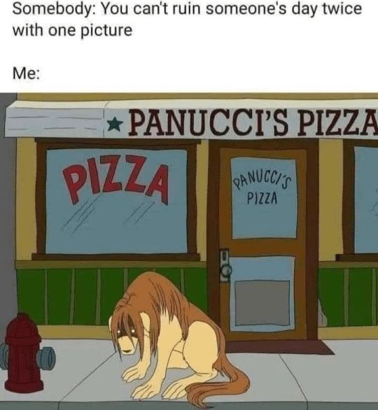 Somebody: you can't ruin someone's day twice with one picture.

Me:
(a picture of Nina Tucker's Chimera from Fullmetal Alchemist standing in front of Panucci's Pizza ala Seymour from the Jurassic Bark episode of Futurama)