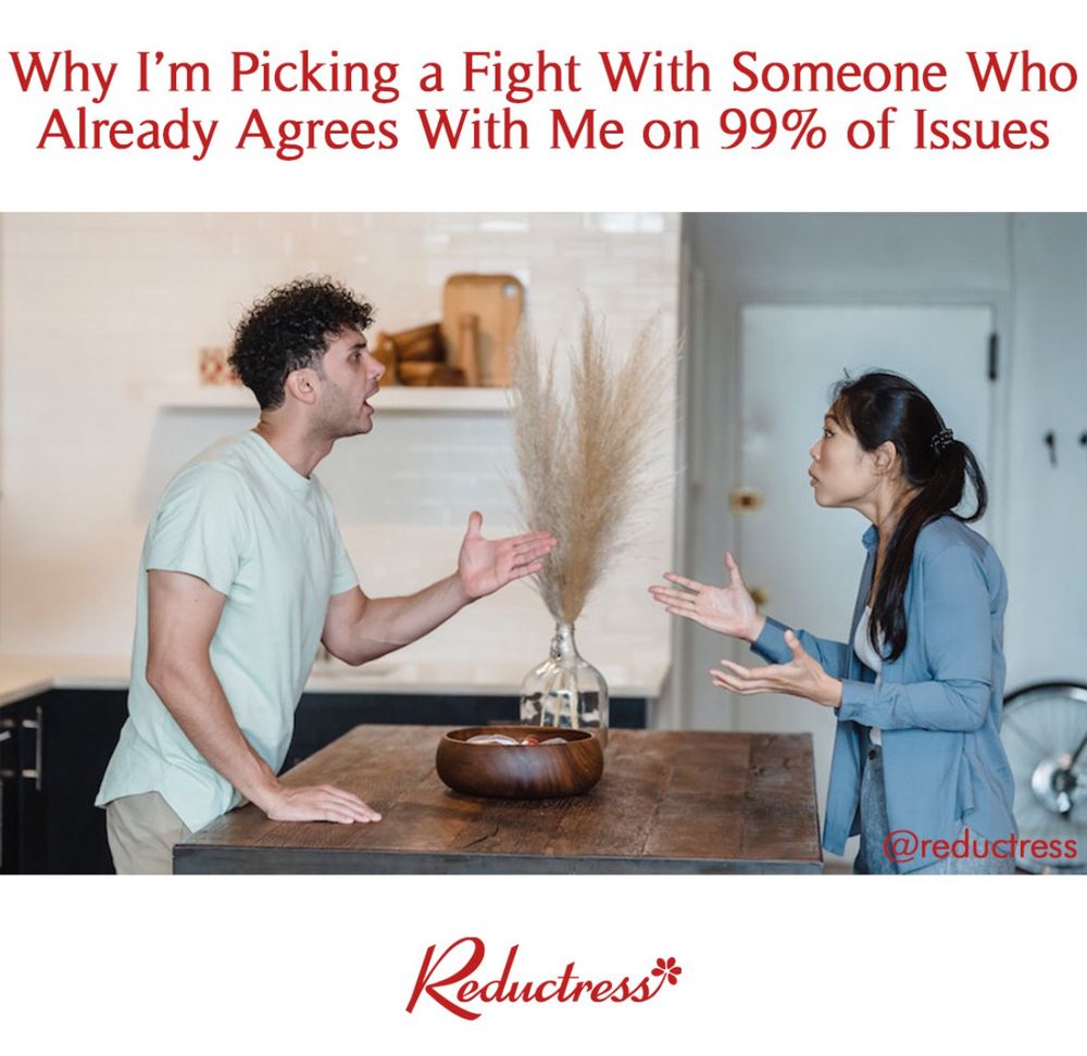 Seductress: Why I’m Picking a Fight With Someone Who Already Agrees With Me on 99% of Issues