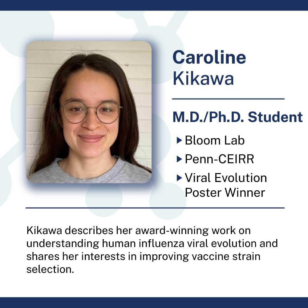Caroline Kikawa, M.D./Ph.D. Student, Bloom Lab, Penn-CEIRR, Viral Evolution Poster Winner.