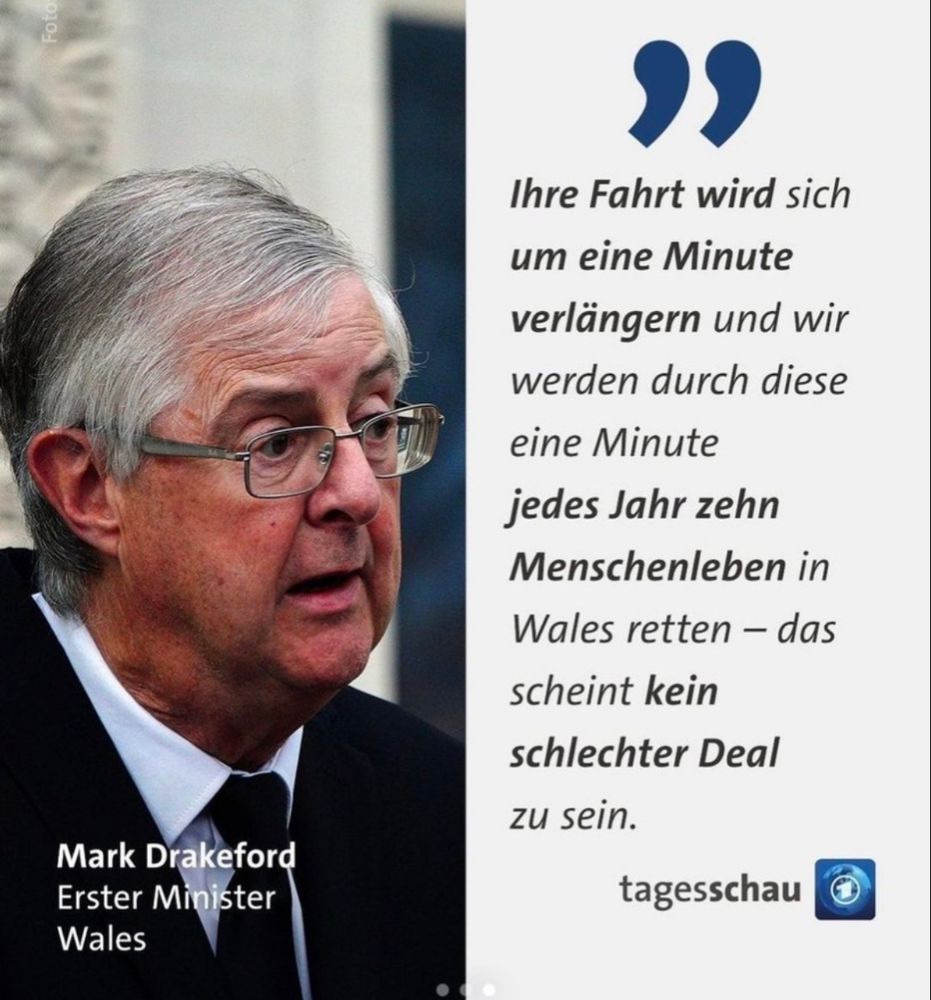 Wales führt jetzt landesweit Tempo 20mp/h ein. Der Premierminister begründet dies so: 

„Ihre Fahrt wird sich um 1 Min. verlängern und wir werden durch diese 1 Min. jedes Jahr 10 Leben retten - Das scheint kein schlechter Deal zu sein“
Tagesschau