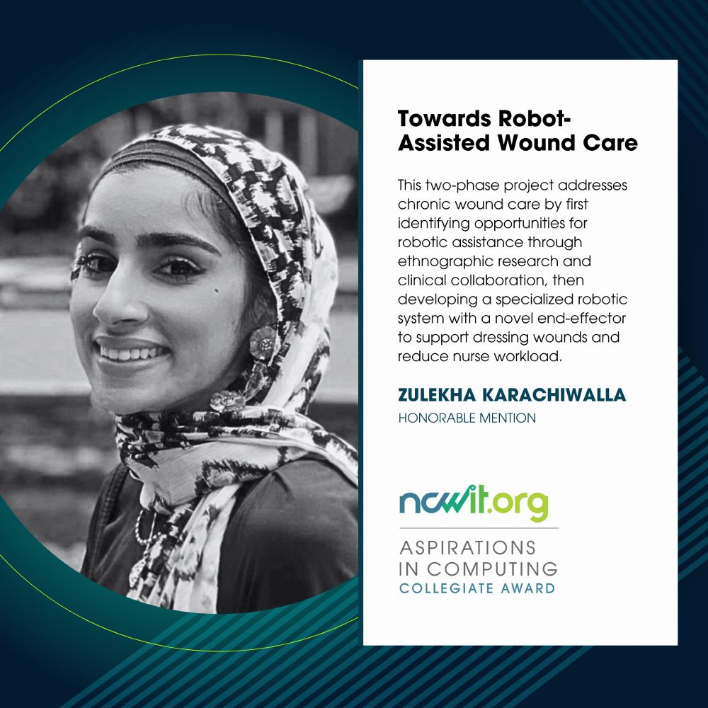 Social media design in green, blue, and white featuring a black-and-white photo of Zulekha Karachiwalla, the ncwit.org | Aspirations in Computing logo, and text: “Towards Robot-Assisted Wound Care | This two-phase project addresses chronic wound care by first identifying opportunities for robotic assistance through ethnographic research and clinical collaboration, then developing a specialized robotic system with a novel end-effector to support dressing wounds and reduce nurse workload | Zulekha Karachiwalla, Honorable Mention.”