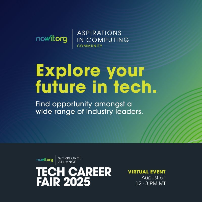 Square blue and green design with circular accents, the full color ncwit.org | NCWIT Aspirations in Computing logo and text: “Explore your future in tech; Find opportunity amongst a wide range of industry leaders | Tech Career Fair 2025; Virtual Event; August 6th | 12-3 PM MT”