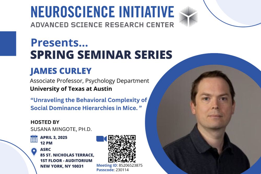 Poster advertising the Neuroscience Initiative of the CUNY Advanced Science Research Center's Spring 2025 Seminar Series featuring speaker James Curley, associate professor in the psychology department at the University of Texas at Austin. Dr, Curley (pictured on the right side of the flyer inside of a blue circle on a grey background looking directly ahead wearing a dark colored shirt) will be discussing "Unraveling the behavioral complexity of social dominance hierarchies in mice." You can join in person on April 3rd at 12pm in-person at the ASRC or via Zoom using the meeting information: ID: 85206523875 Code: 230114.