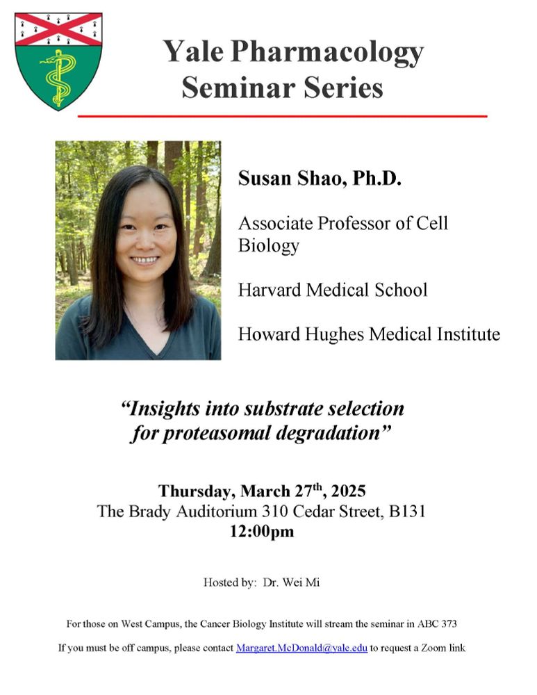 Flyer for the Yale Pharmacology Seminar Series. This flyer indicates that Susan Shao, Ph.D. will be presenting her work at 12 pm on Thursday, March 27, 2025 in the Brady Auditorium. Dr. Shao is an HHMI Investigator and Associate Professor of Cell Biology at Harvard Medical School. The title of her talk is "Insights into Substrate Selection for Proteasomal Degradation."